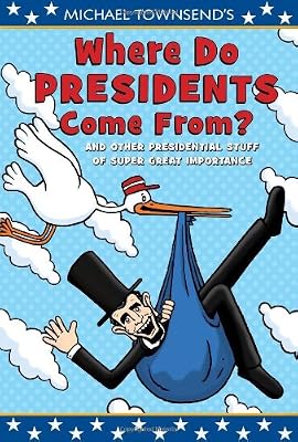 Where Do Presidents Come From?: And Other Presidential Stuff of Super Great Importance