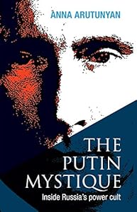 The Putin Mystique by Anna Arutunyan