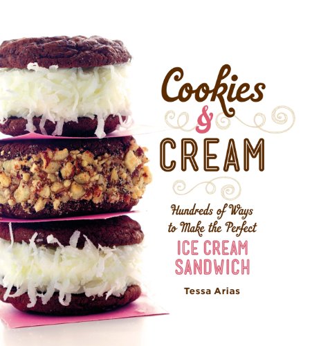 Cookies & Cream: Hundreds of Ways to Make the Perfect Ice Cream Sandwich by Tessa Arias