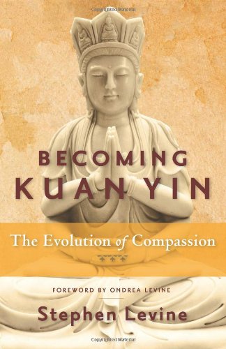 Becoming Kuan Yin: The Evolution of Compassion by Stephen Levine