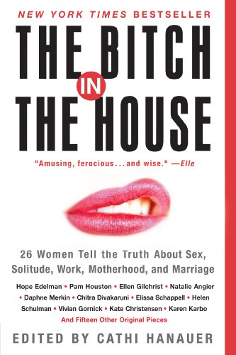 The Bitch in the House: 26 Women Tell the Truth About Sex, Solitude, Work, Motherhood, and Marriage by Daniel Jones