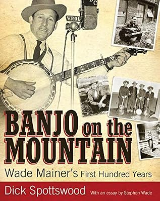 Banjo on the Mountain: Wade Mainer's First Hundred Years (American Made Music Series)