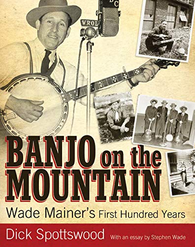 Banjo on the Mountain: Wade Mainer's First Hundred Years (American Made Music Series) by Dick Spottswood