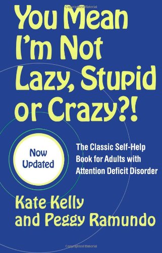 You Mean I'm Not Lazy, Stupid or Crazy?!: The Classic Self-Help Book for Adults with Attention Deficit Disorder by Kate Kelly