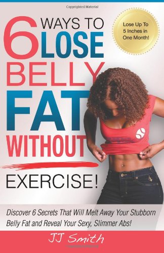 6 Ways to Lose Belly Fat Without Exercise! by JJ Smith