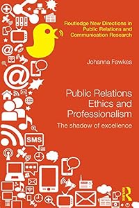 Public Relations Ethics and Professionalism: The Shadow of Excellence (Routledge New Directions in PR & Communication Research) by Johanna Fawkes