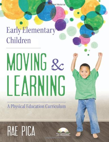 Early Elementary Children Moving and Learning: A Physical Education Curriculum by Rae Pica