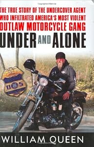 Under and Alone: The True Story of the Undercover Agent Who Infiltrated America's Most Violent Outlaw Motorcycle Gang