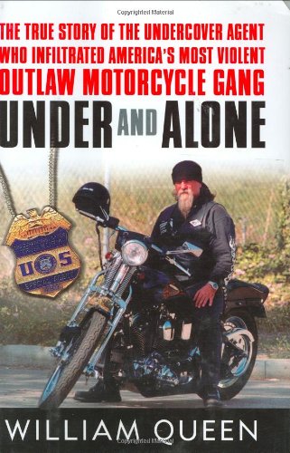 Under and Alone: The True Story of the Undercover Agent Who Infiltrated America's Most Violent Outlaw Motorcycle Gang by William Queen