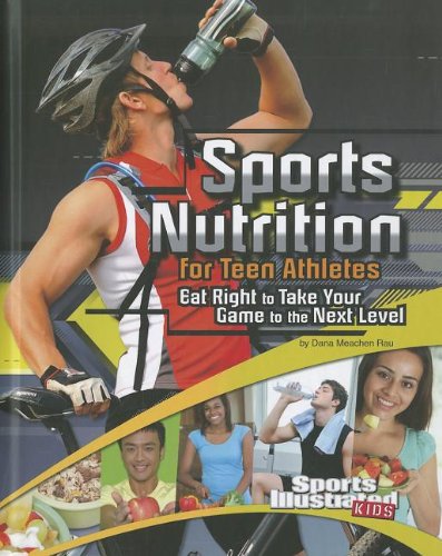 Sports Nutrition for Teen Athletes: Eat Right to Take Your Game to the Next Level by Dana Meachen Rau