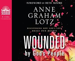Wounded By God's People: Discovering How God's Love Heals Our Hearts
