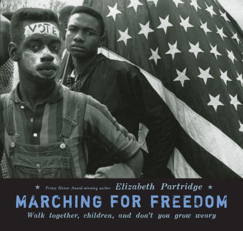 Marching for Freedom: Walk Together Children and Don't You Grow Weary by Elizabeth Partridge