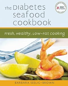 The Diabetes Seafood Cookbook: Fresh, Healthy, Low-Fat Cooking by Barbara Seelig-Brown