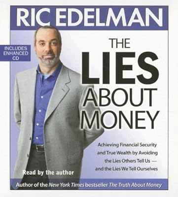 The Lies About Money: Achieving Financial Security and True Wealth by Avoiding the Lies Others Tell Us-- And the Lies We Tell Ourselves