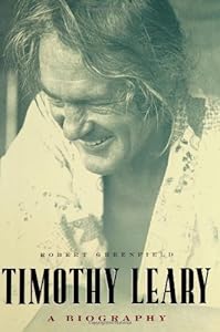 Timothy Leary: A Biography by Robert Greenfield