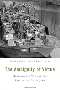The Ambiguity of Virtue: Gertrude van Tijn and the Fate of the Dutch Jews by Bernard Wasserstein