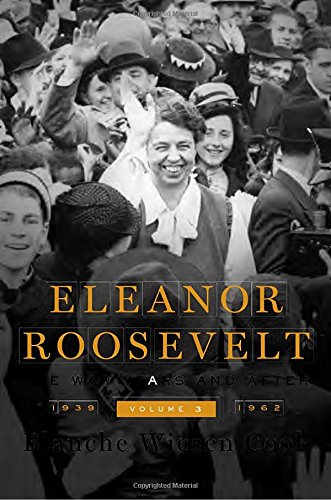 Eleanor Roosevelt, Volume 3: The War Years and After, 1939-1962 by Blanche Wiesen Cook