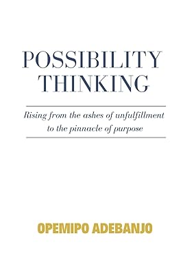 Possibility Thinking: Rising from the ashes of unfulfillment to the pinnacle of purpose