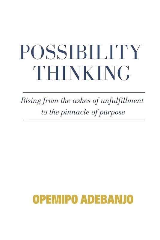 Possibility Thinking: Rising from the ashes of unfulfillment to the pinnacle of purpose by Opemipo Adebanjo
