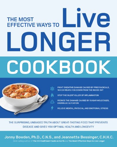 The Most Effective Ways to Live Longer Cookbook: The Surprising, Unbiased Truth about Great-Tasting Food that Prevents Disease and Gives You Optimal Health and Longevity by Jonny Bowden