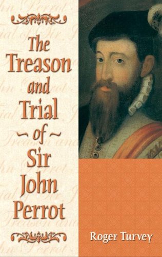 The Treason and Trial of Sir John Perrot by Roger Turvey