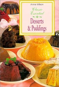 Classic Essential: Desserts and Puddings by Anne Wilson