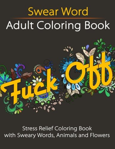 Swear Word Adult Coloring Book: Stress Relief Coloring Book with Sweary Words, Animals and Flowers by Unibul Press