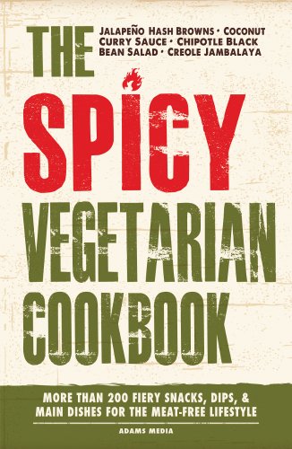 The Spicy Vegetarian Cookbook: More than 200 Fiery Snacks, Dips, and Main Dishes for the Meat-Free Lifestyle by Editors of Adams Media