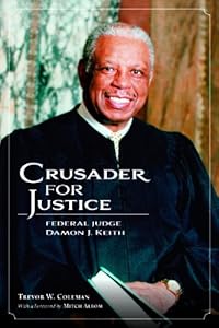 Crusader for Justice: Federal Judge Damon J. Keith by Trevor W. Coleman