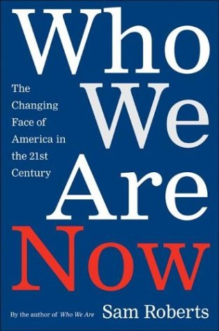 Who We Are Now: The Changing Face of America in the 21st Century by Sam Roberts