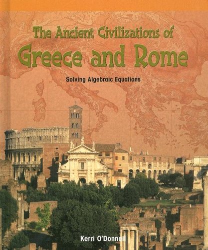 The Ancient Civilizations of Greece And Rome: Solving Algebraic Equations (Powermath) by Kerri O'Donnell