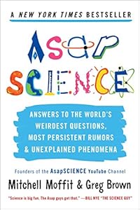 AsapSCIENCE: Answers to the World's Weirdest Questions, Most Persistent Rumors, and Unexplained Phenomena by Mitchell Moffit 
			
			
		
		
		
       	 
       		
       			,