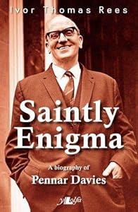 Saintly Enigma: A Biography of Pennar Davies by Ivor Thomas Rees
