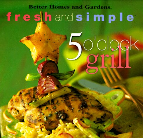 5 O'Clock Grill (Better Homes and Gardens) by Kristi Fuller