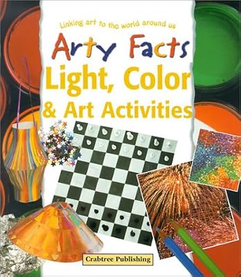Light, Color & Art Activities: Linking Art to the World Around Us (Arty Facts)