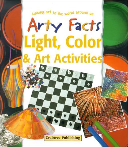 Light, Color & Art Activities: Linking Art to the World Around Us (Arty Facts) by Barbara Taylor