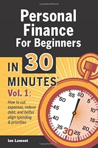 Personal Finance For Beginners In 30 Minutes, Volume 1: How to cut expenses, reduce debt, and better align spending &amp; priorities
