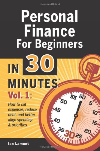Personal Finance For Beginners In 30 Minutes, Volume 1: How to cut expenses, reduce debt, and better align spending &amp; priorities by Ian Lamont