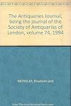 The Antiquaries Journal, being the journal of the Society of Antiquaries of London, volume 74, 1994