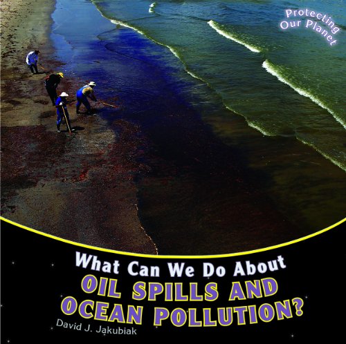 What Can We Do About Oil Spills and Ocean Pollution? by David J. Jakubiak