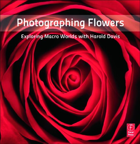 Photographing Flowers: Exploring Macro Worlds with Harold Davis by Harold Davis