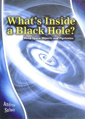 What's Inside a Black Hole?: Deep Space Objects and Mysteries (Stargazers' Guides) by Andrew Solway