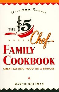 The $5 Chef Family Cookbook: Great-Tasting Food on a Budget! by Marcie Rothman