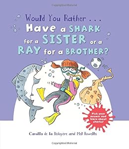 Would You Rather...Have a Shark for a Sister or a Ray for a Brother?: Pick your answer and learn about sharks! by Camilla de la Bedoyere                       ,