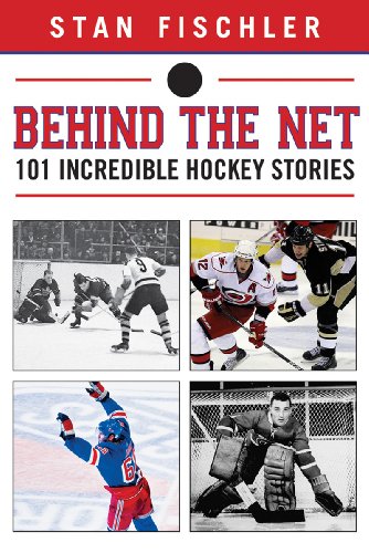 Behind the Net: 101 Incredible Hockey Stories by Stan Fischler