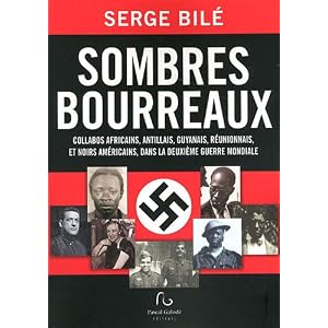 Sombres bourreaux : Collabos africains, antillais, guyanais, réunionnais, et noirs américains, dans la Deuxième Guerre mondiale