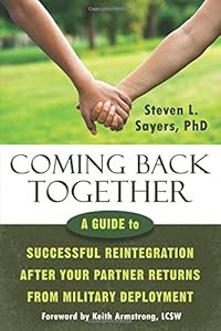 Coming Back Together: A Guide to Successful Reintegration After Your Partner Returns from Military Deployment by Steven L. Sayers PhD