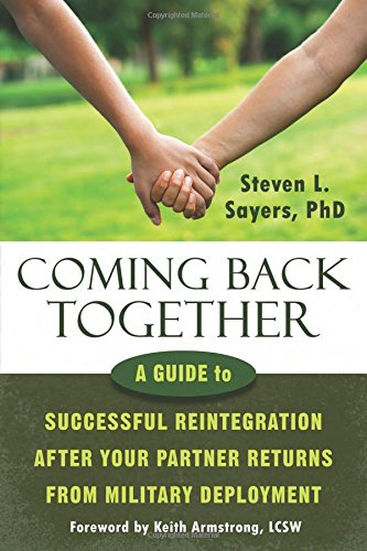 Coming Back Together: A Guide to Successful Reintegration After Your Partner Returns from Military Deployment by Steven L. Sayers PhD