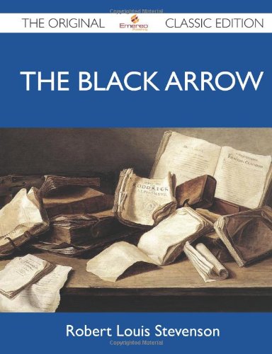 The Black Arrow - The Original Classic Edition by Robert Louis Stevenson