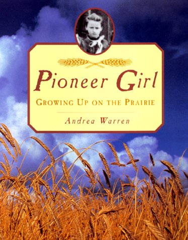 Pioneer Girl: Growing Up on the Prairie by Andrea Warren